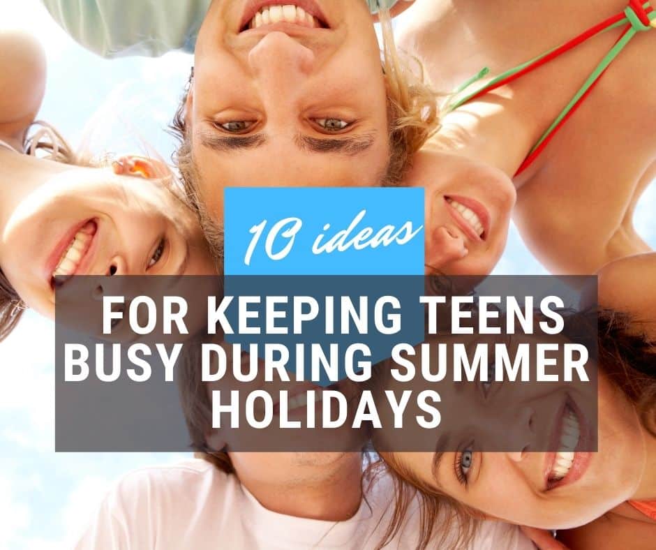 10 Ideas For Keeping Teens Busy During Summer Holidays