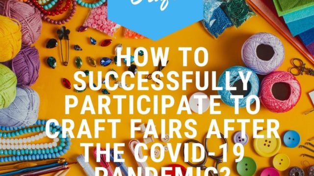 How To Successfully Participate To Craft Fairs After The Covid 19 Pandemic